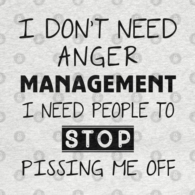 I Don't Need Anger Management I Need People To Stop Pissing Me Off by Ray E Scruggs